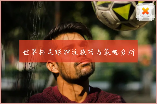 世界杯足球押注技巧与策略分析