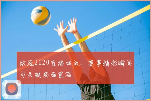 欧冠2020直播回放：赛事精彩瞬间与关键场面重温