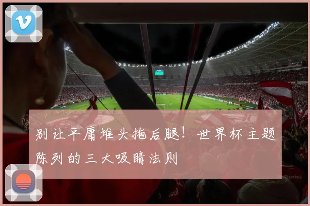 别让平庸堆头拖后腿！世界杯主题陈列的三大吸睛法则