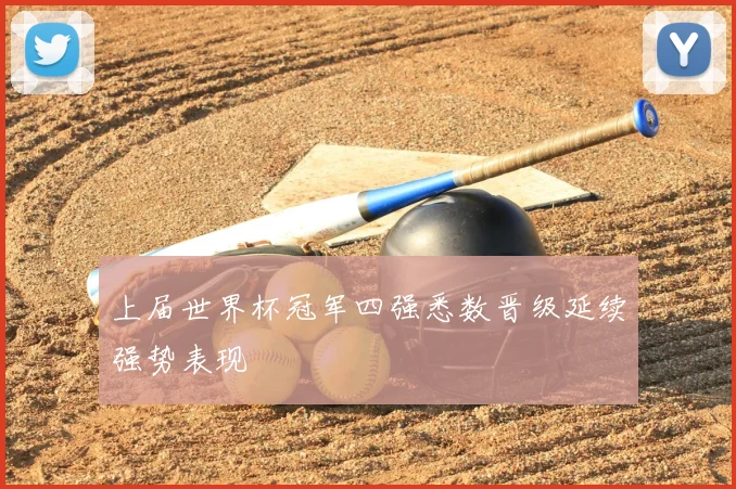 上届世界杯冠军四强悉数晋级延续强势表现