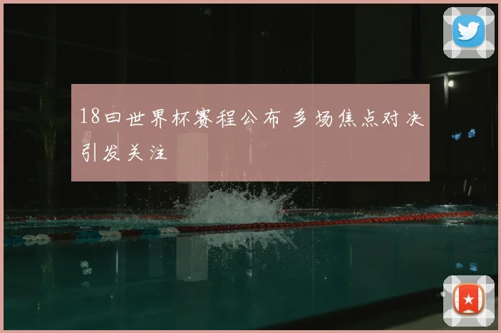 18曰世界杯赛程公布 多场焦点对决引发关注