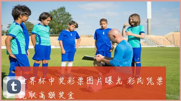 世界杯中奖彩票图片曝光 彩民凭票兑取高额奖金