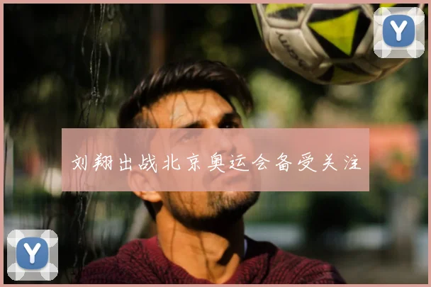 刘翔出战北京奥运会备受关注