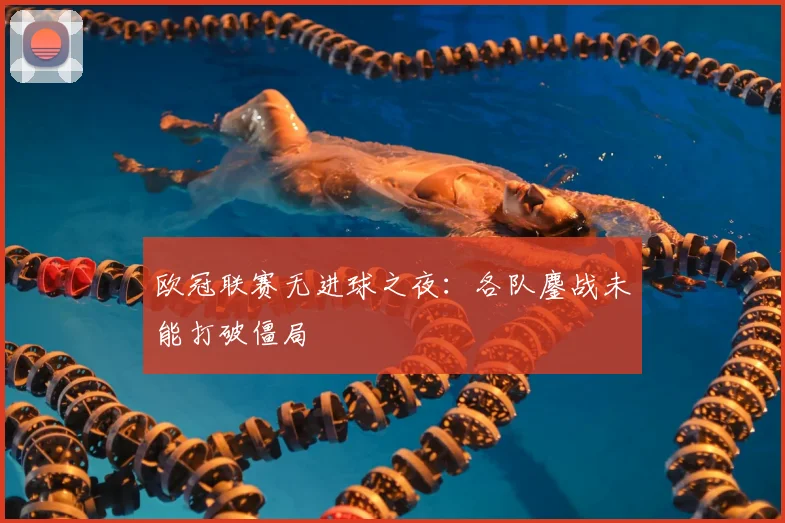 欧冠联赛无进球之夜：各队鏖战未能打破僵局