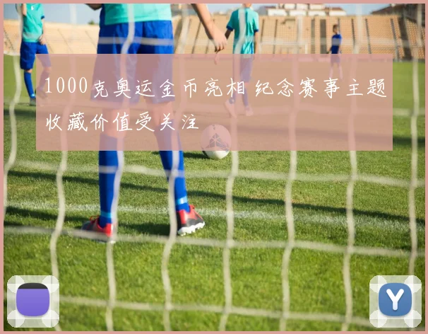 1000克奥运金币亮相 纪念赛事主题收藏价值受关注